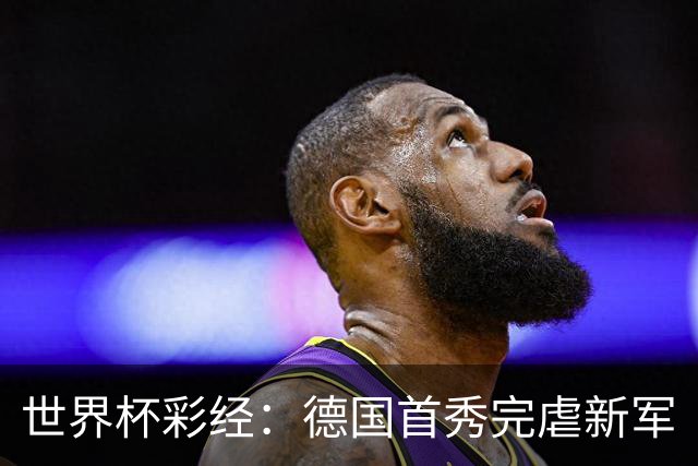 世界杯彩经：德国首秀完虐新军