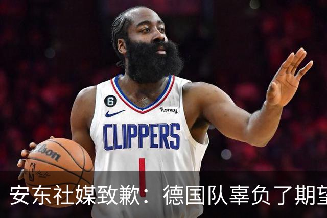 安东社媒致歉：德国队辜负了期望 球迷们完全有理由失望和愤怒