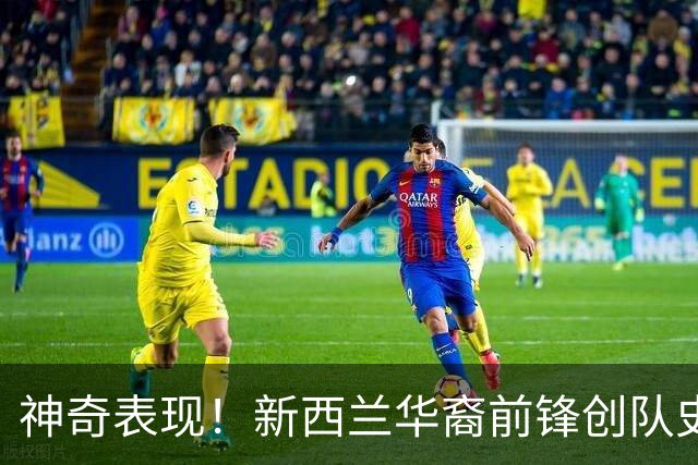 神奇表现！新西兰华裔前锋创队史纪录 曾直言有信心小组出线