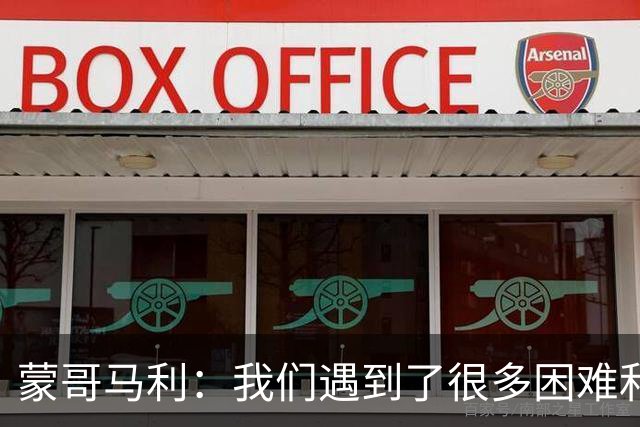 蒙哥马利：我们遇到了很多困难和阻碍，有些因素我们没法控制