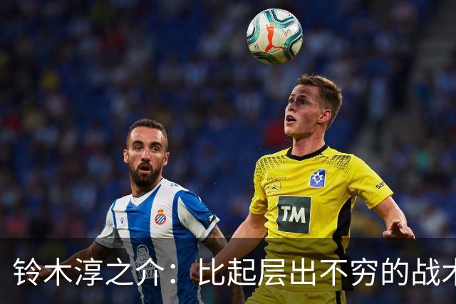 铃木淳之介：比起层出不穷的战术，抓住对抗等场上细节会更重要